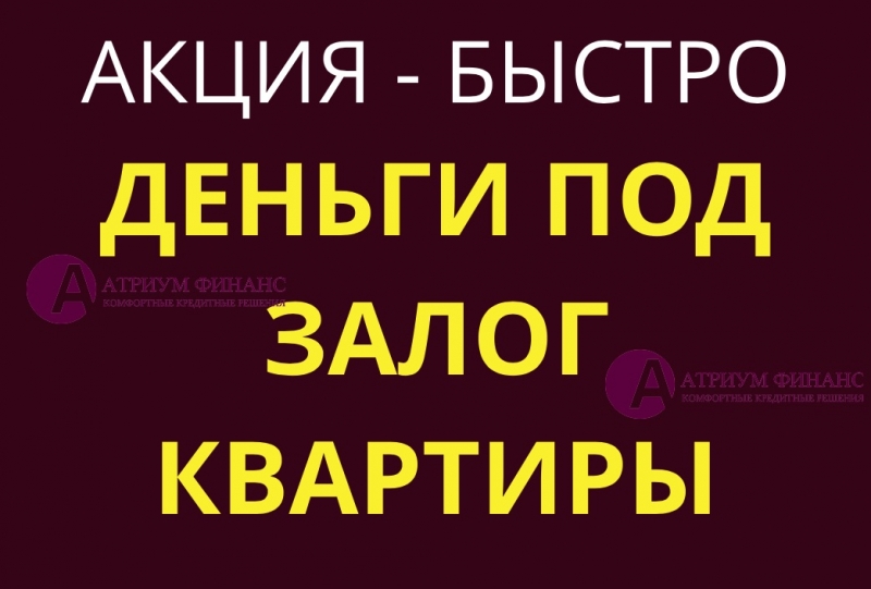 Акция до конца месяца, залог квартиры за 1 день от 9 процентов.